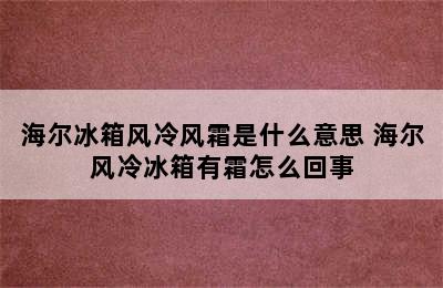 海尔冰箱风冷风霜是什么意思 海尔风冷冰箱有霜怎么回事